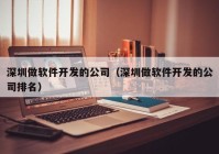 深圳做软件开发的公司（深圳做软件开发的公司排名）